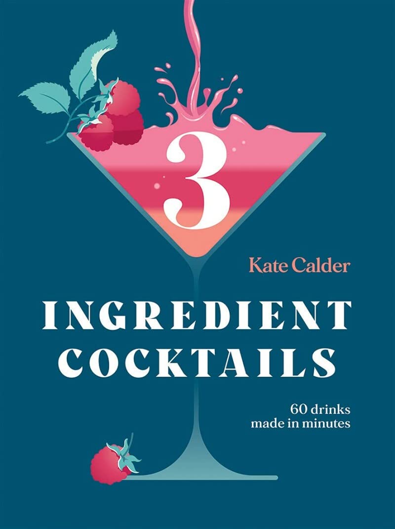 3 Ingredient Cocktails: 60 Drinks Made In Minutes