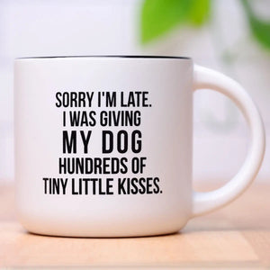 Sorry I'm Late. I Was Giving My Dog Hundreds of Tiny Little Kisses Mug