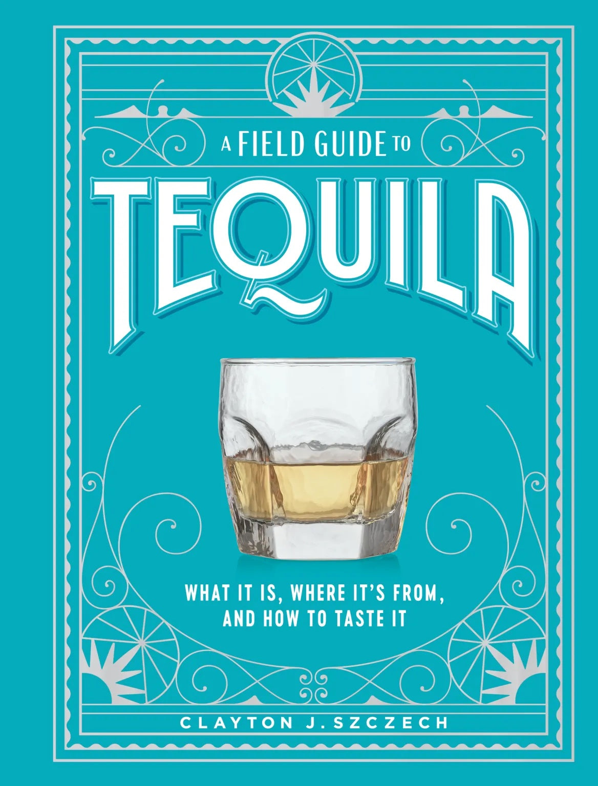 A Field Guide To Tequila Book